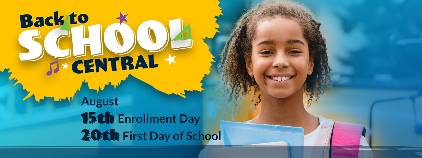 Back to School Central: August 15th Enrollment Day, August 20th First Day of School