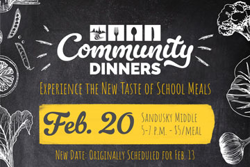 Community Dinners - Experience the New Taste of School Meals - Feb. 20 at Sandusky Middle School - $5/meal - New date: originally scheduled for Feb. 13